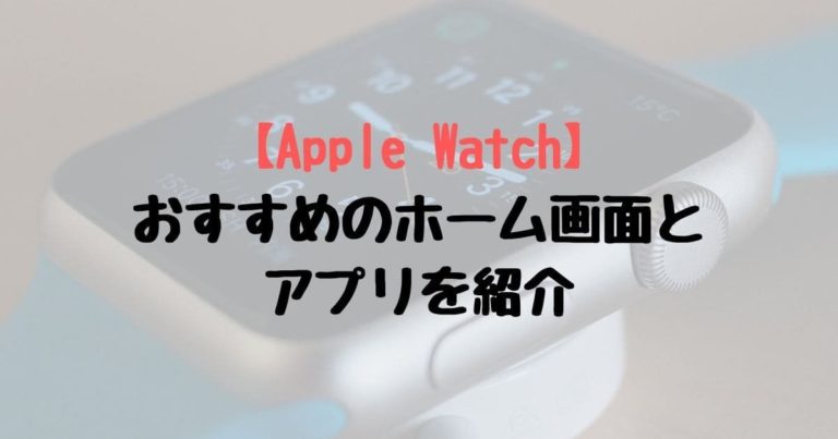 Apple Watch おすすめのホーム画面とアプリを紹介