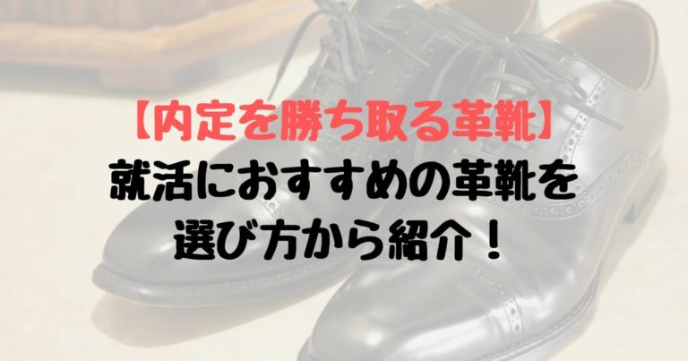 就活に向く革靴の色 形 選び方 ブランド おすすめを紹介