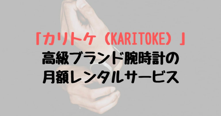 「カリトケ（KARITOKE）」高級ブランド腕時計の月額レンタルサービス